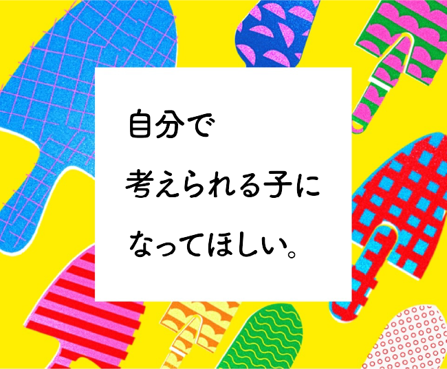 自分で考えられる子になってほしい